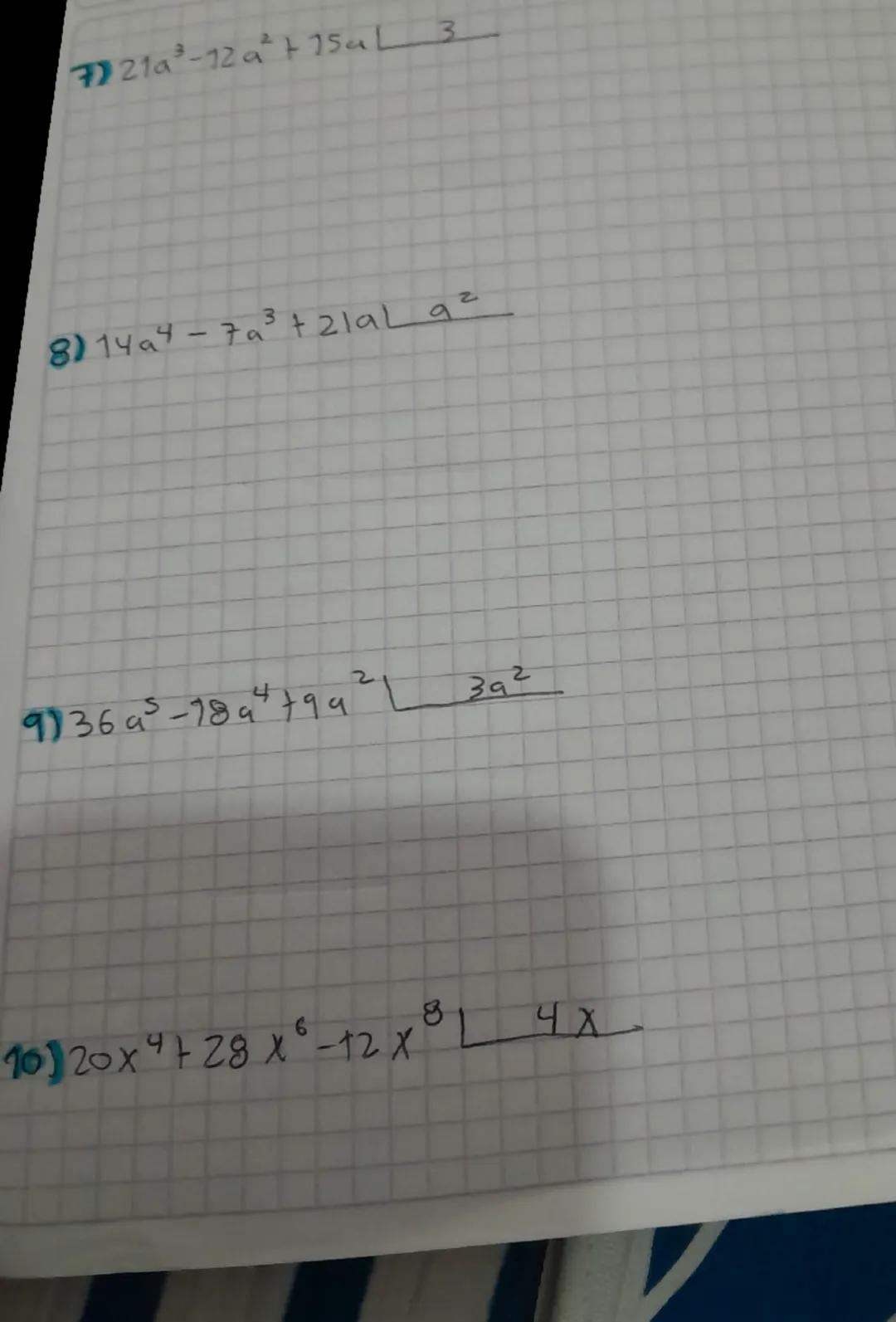 7) 21a³-12a²+15a
8) 14a⁴-7a³+21a
9) 36a⁵-18a⁴+9a²
10) 20x⁴+28x⁶-12x⁸
