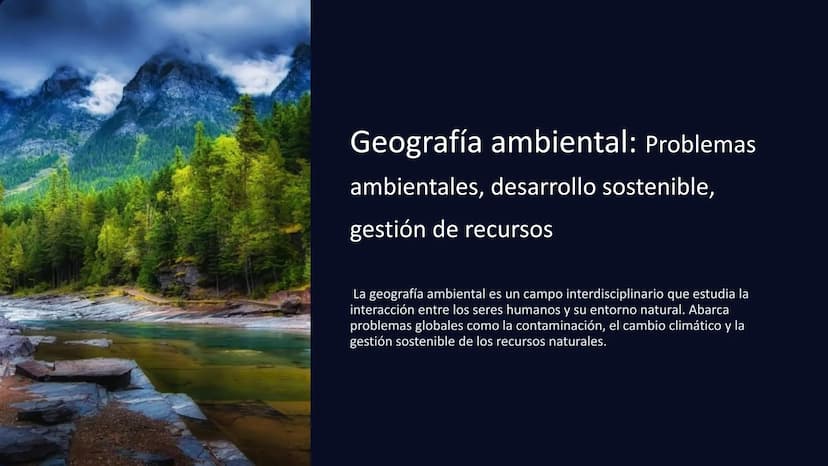 Geografía ambiental: Problemas
ambientales, desarrollo sostenible,
gestión de recursos
La geografía ambiental es un campo interdisciplinario