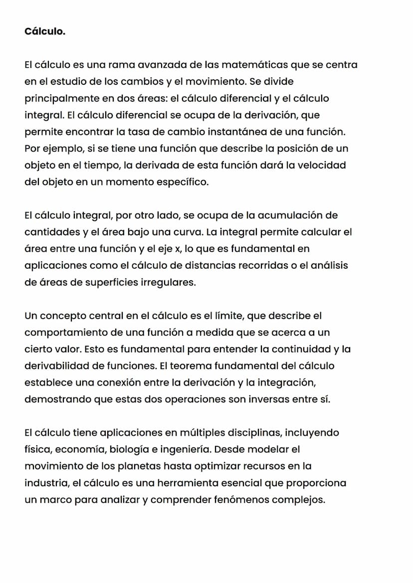 Cálculo.
El cálculo es una rama avanzada de las matemáticas que se centra
en el estudio de los cambios y el movimiento. Se divide
principalm