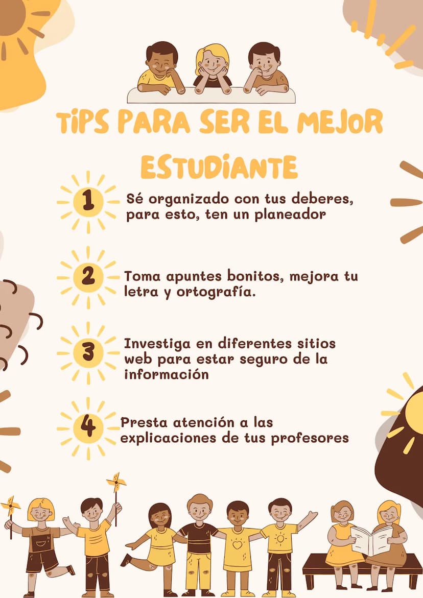TIPS PARA SER EL MEJOR
1
ESTUDIANTE
Sé organizado con tus deberes,
para esto, ten un planeador
2
3
Toma apuntes bonitos, mejora tu
letra y o