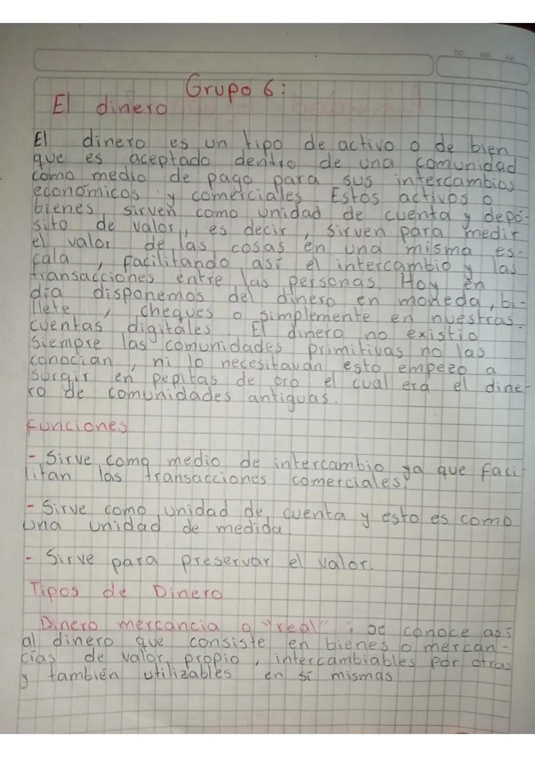 # Grupo 6:

El dinero

El dinero es un tipo de activo o de bien
que es aceptado dentro de una comunidad
como medio de pago para sus intercam
