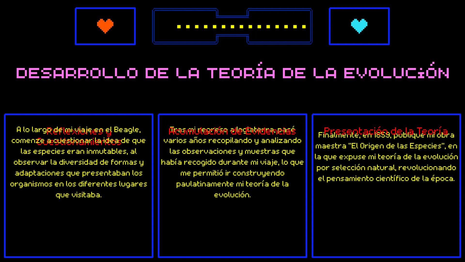 PLAYER 1
DANIELA JIMENEZ TABARES 9-2
PLAYER 2
DIARIO DE
VIAJE
SIGN IN MENU START
◆ CHARLES DARWIN MENU
<+01
07
12
INTRODUCCION
Hola, soy Cha