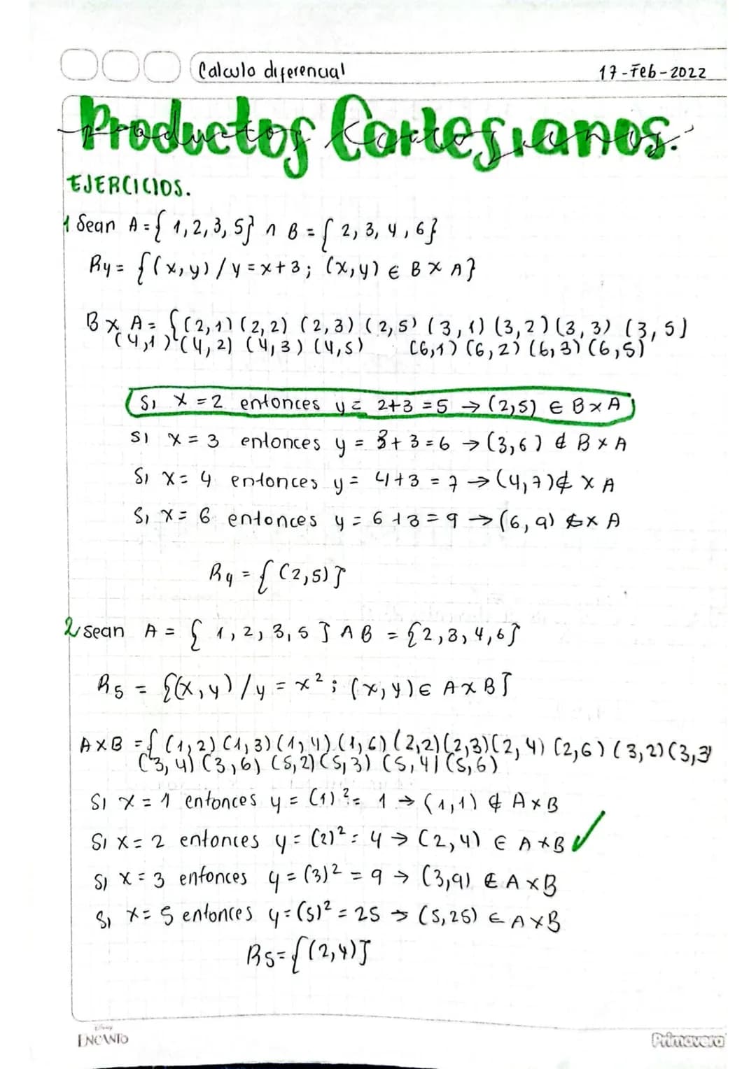 OOO Calculo diferencial
17-Feb-2022
Productos Cartesianos.
EJERCICIOS.
1 Sean A = {1, 2, 3, 5} n b = {2, 3, 4, 6}
Ry = {(x, y) / 4 = x + 3; 