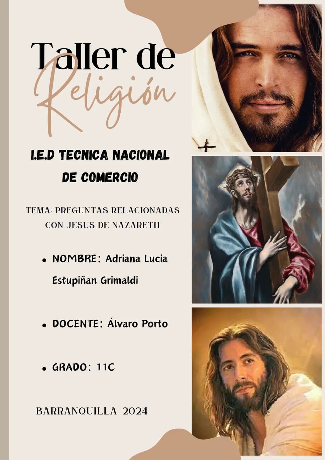 Taller de
Religión
I.E.D TECNICA NACIONAL
DE COMERCIO
TEMA: PREGUNTAS RELACIONADAS
CON JESUS DE NAZARETH
• NOMBRE: Adriana Lucia
Estupiñan G