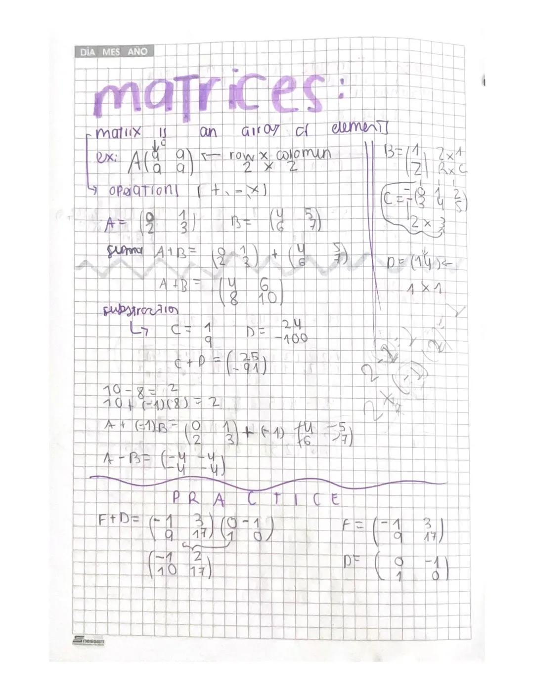 DIA MES AÑO
matrices:
-matrix
exi
Ala
A (ǎ a)
4 operationi
A- 2 3 1
Summa A+B=
A + B =
an
Giroy a elements
<- row x colomin
2 ×
B = 12x1
√2 