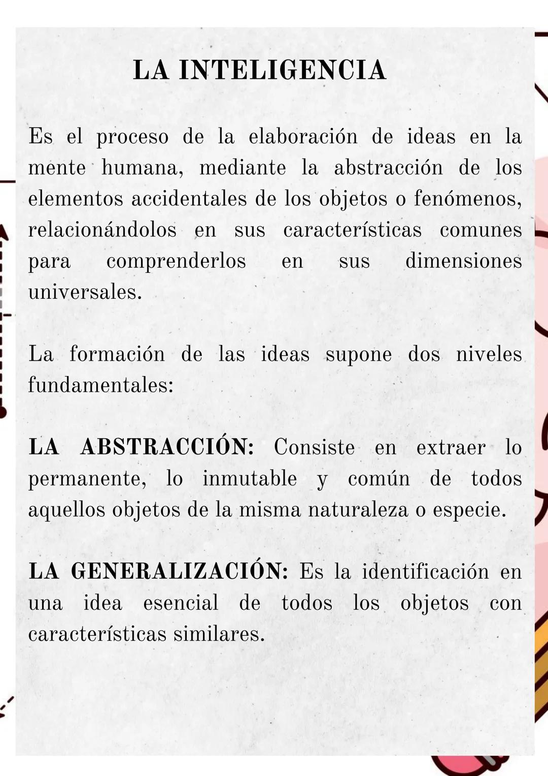 LA INTELIGENCIA
Es el proceso de la elaboración de ideas en la
mente humana, mediante la abstracción de los
elementos accidentales de los ob