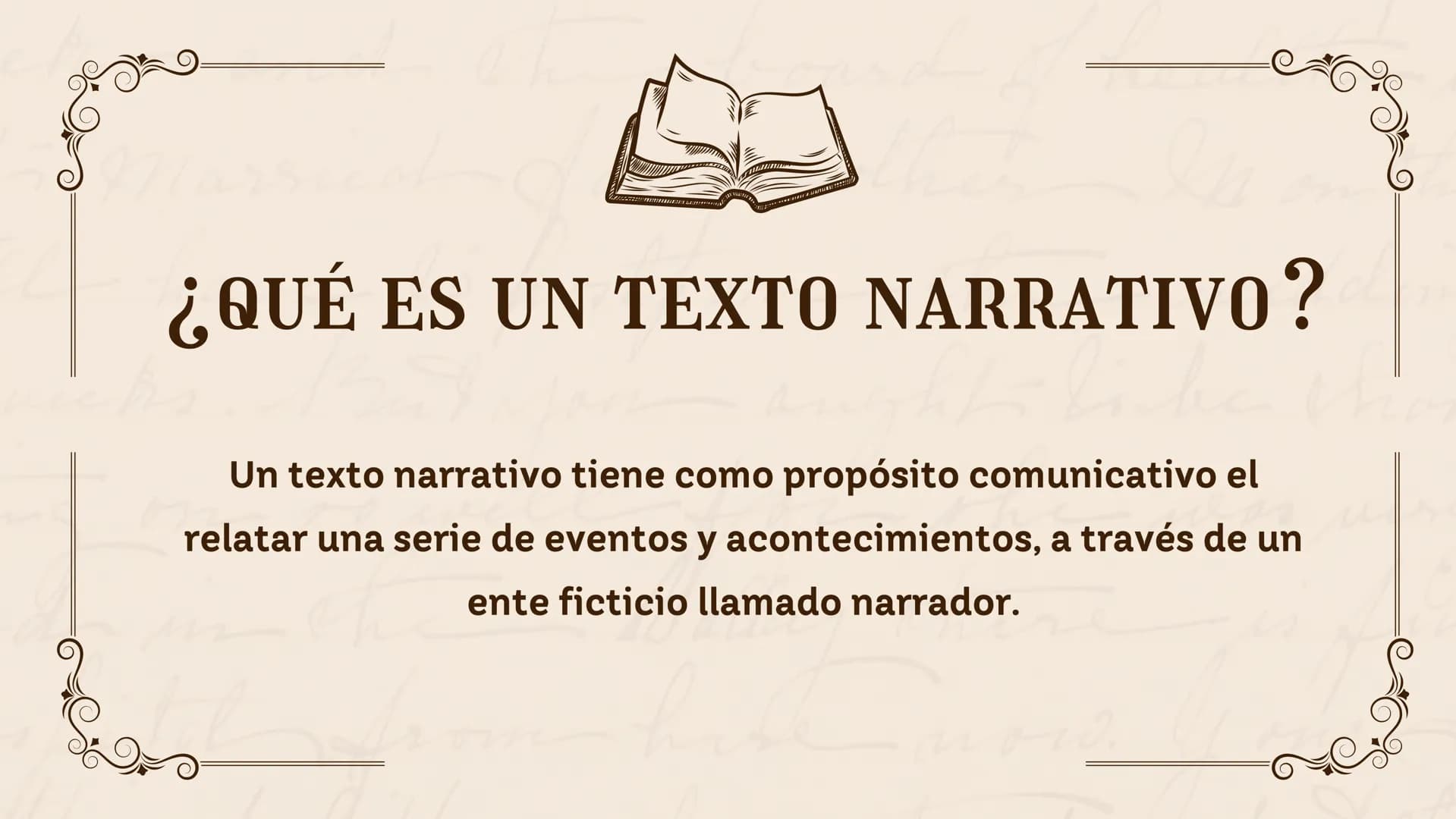 ¿QUÉ ES UN TEXTO NARRATIVO?
Un texto narrativo tiene como propósito comunicativo el
relatar una serie de eventos y acontecimientos, a través