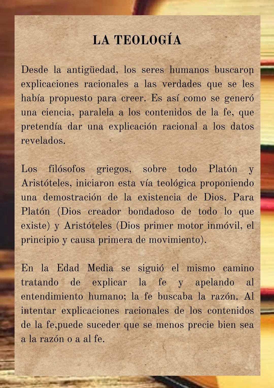 LA TEOLOGÍA
Desde la antigüedad, los seres humanos buscaron
explicaciones racionales a las verdades que se les
había propuesto para creer. E