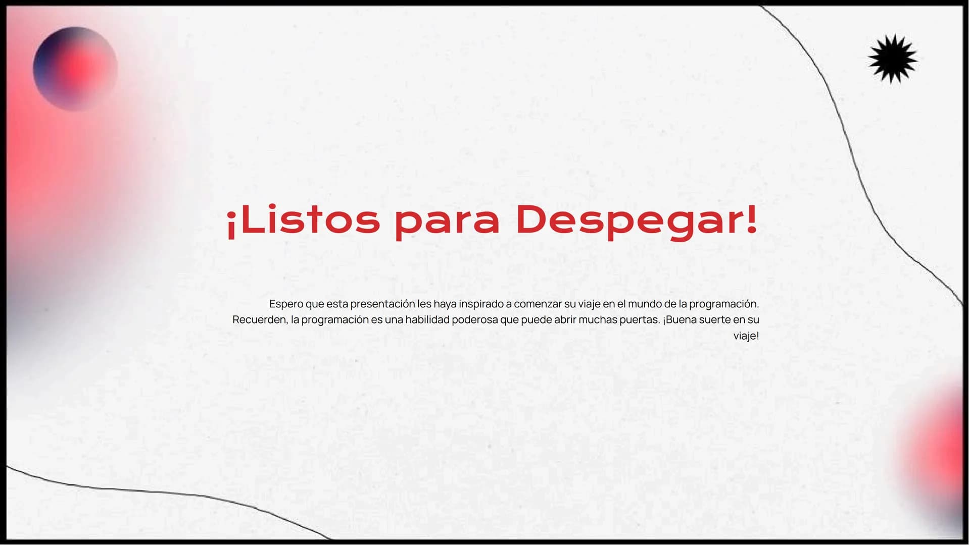 ¡Despegando con
Programación
Básica! ¡Bienvenido
s!
¡Prepárense para despegar en el mundo de la
programación. En esta presentación, explorar