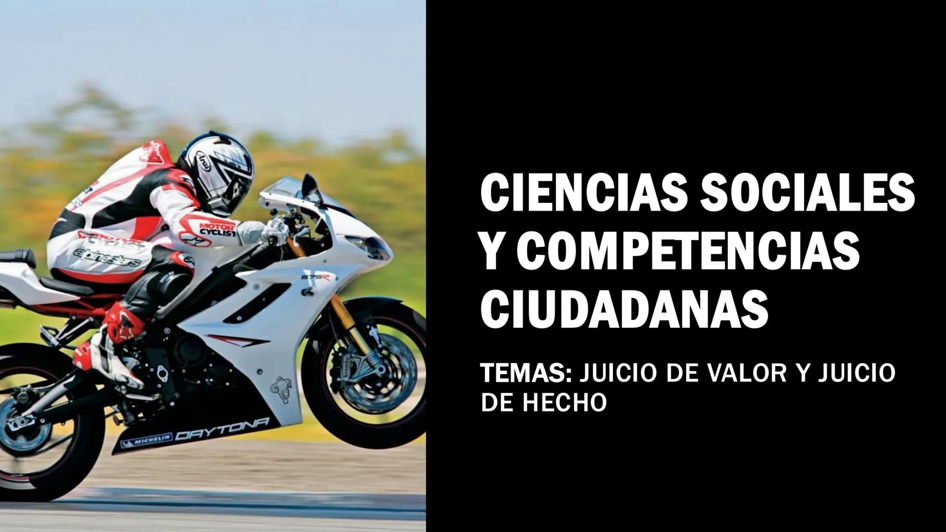 Ferenc
MOTOR
CYCLIST
CIENCIAS SOCIALES
Y COMPETENCIAS
CIUDADANAS
TEMAS: JUICIO DE VALOR Y JUICIO
MICHELIN DAYTONA
DE HECHO JUICIO DE HECHO
S