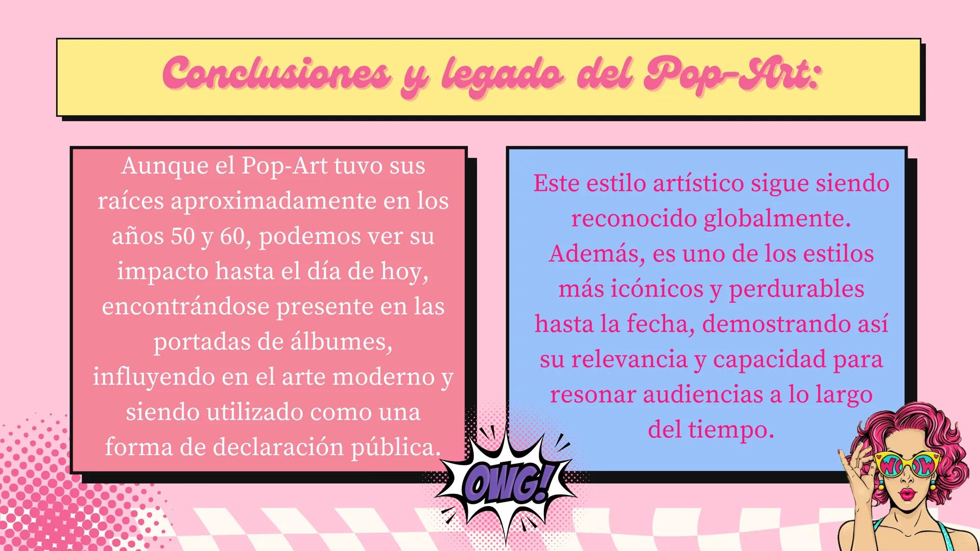 LOOK!
Pop-Art
WOW Contenido
Pop-Art: La fusión entre el arte
y la cultura popular.
Antecedentes y contexto
histórico: El camino hacia el
Pop