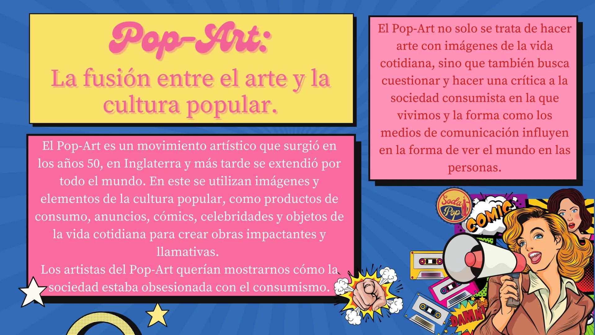 LOOK!
Pop-Art
WOW Contenido
Pop-Art: La fusión entre el arte
y la cultura popular.
Antecedentes y contexto
histórico: El camino hacia el
Pop