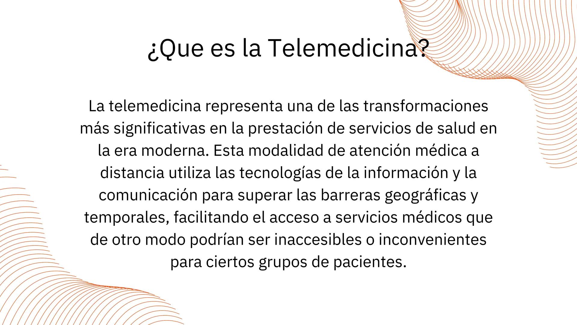 TELEMEDICINA ¿Que es la Telemedicina?
La telemedicina representa una de las transformaciones
más significativas en la prestación de servicio