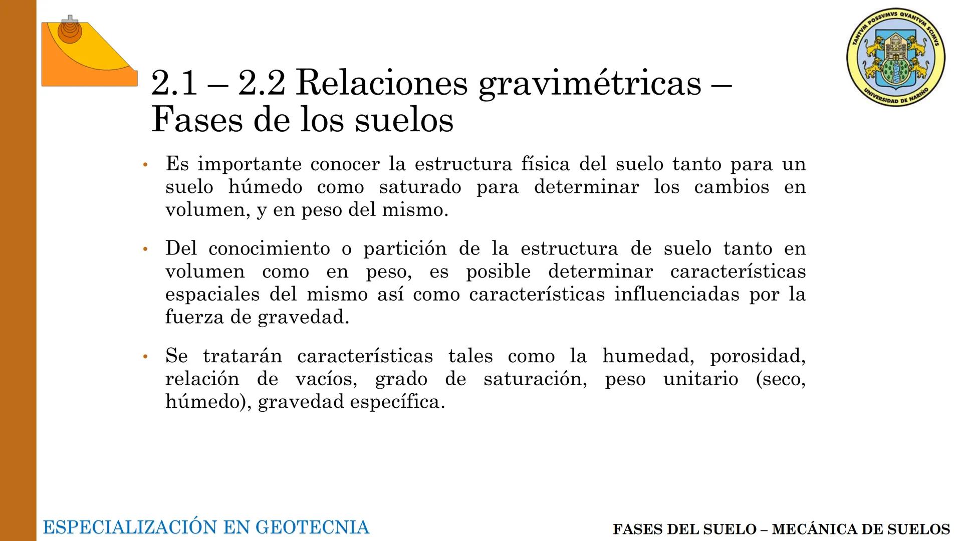 ESPECIALIZACIÓN EN
GEOTECNIA
MECANICA DE SUELOS
Capítulo 2.
Propiedades físicas del
suelo 2.1 – 2.2 Relaciones gravimétricas –
Fases de los 
