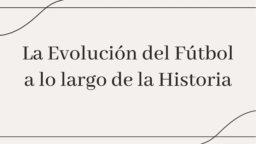 La Evolución del Fútbol
a lo largo de la Historia El fútbol ha experimentado una evolución significativa a lo largo de los años,
desde sus h