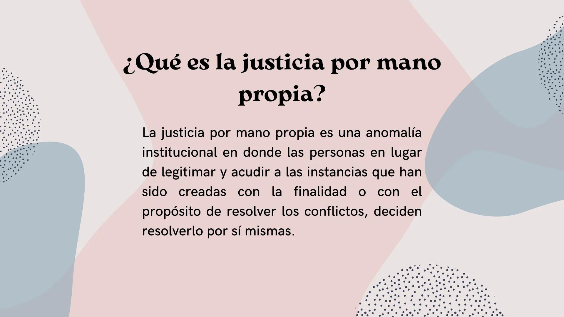 # JUSTICIA POR MANO

PROPIA # ¿Qué es la justicia por mano
propia?

La justicia por mano propia es una anomalía
institucional en donde las p