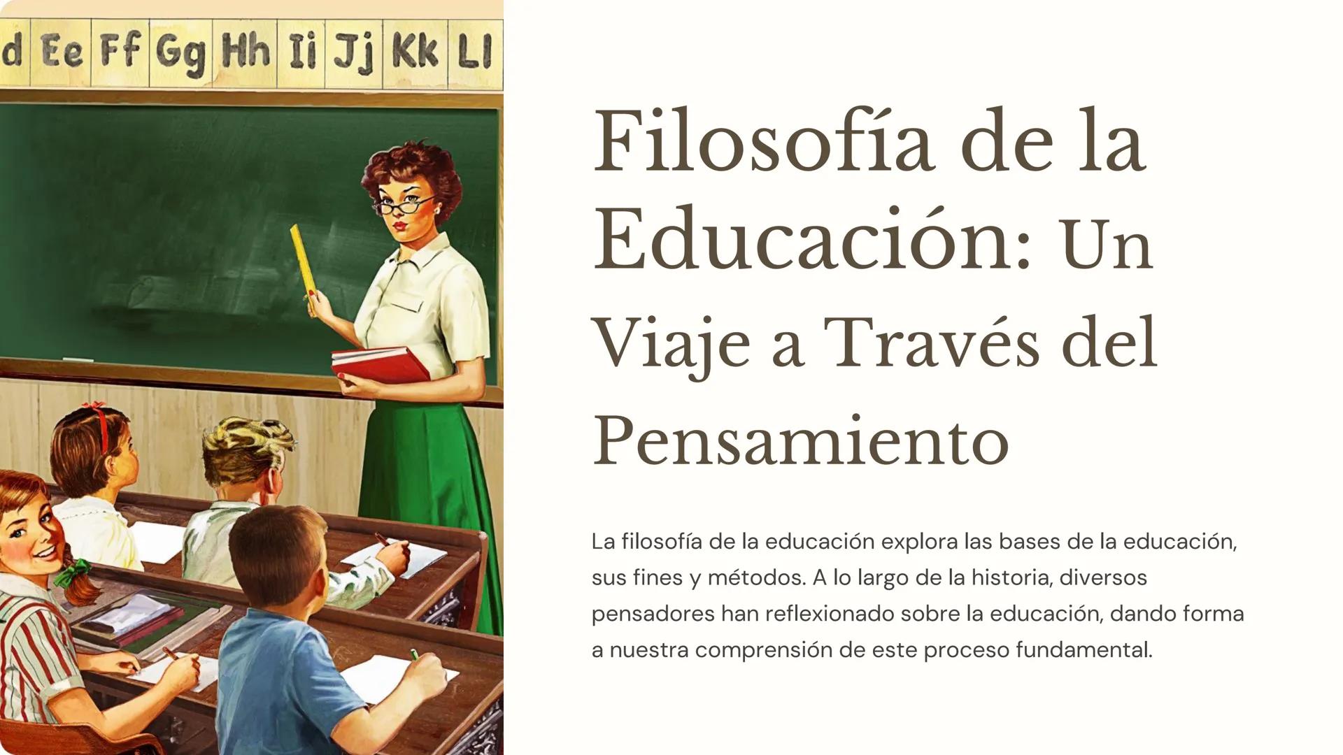 d Ee Ff Gg Hh Ii Jj Kk LI
Filosofía de la
Educación: Un
Viaje a Través del
Pensamiento
La filosofía de la educación explora las bases de la 