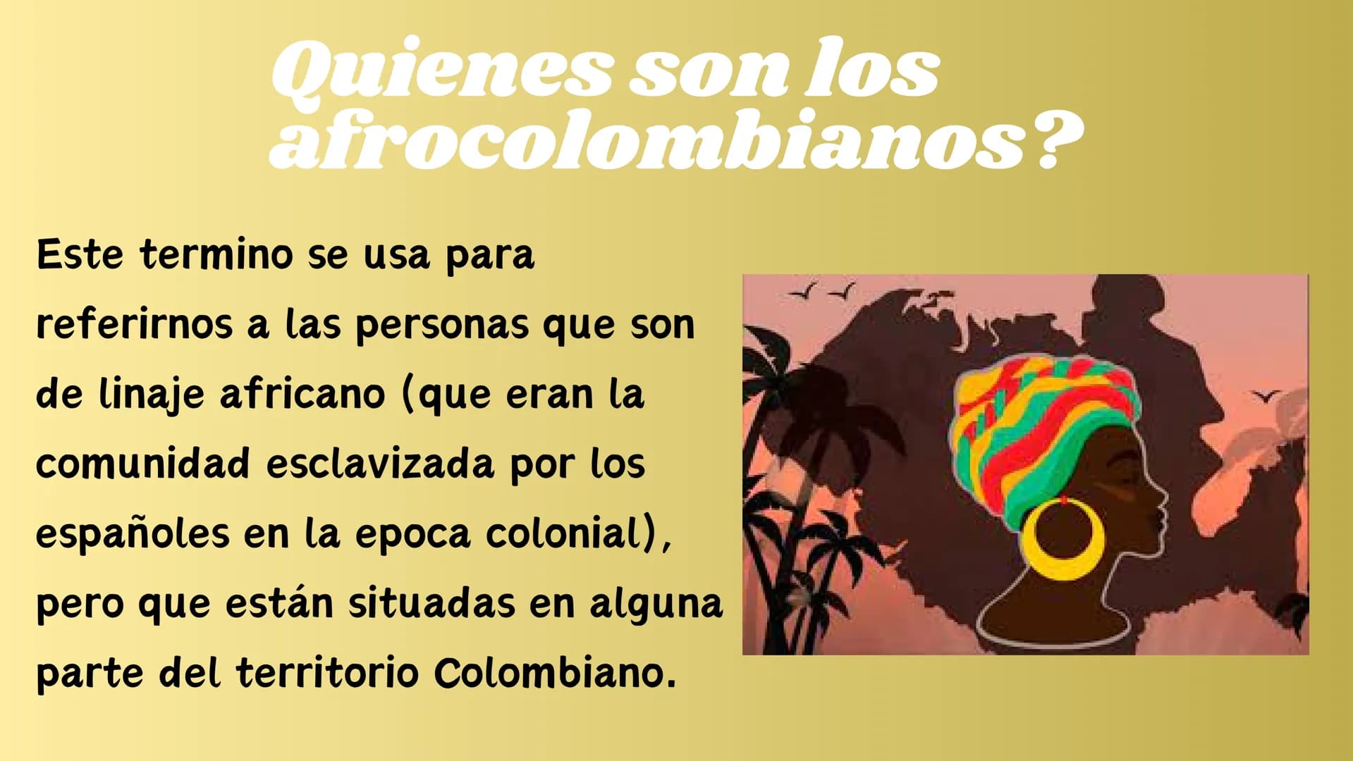 CULTURA
AFROCOLOMBIANĄ
LO QUE DEBES SABER!
GIRL Quienes son los
afrocolombianos?
Este termino se usa para
referirnos a las personas que son
