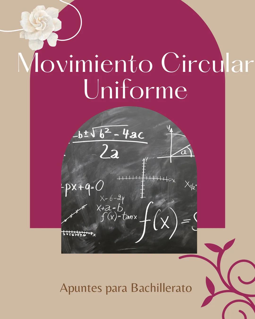 Movimiento Circular
Uniforme
-b±√6²-4ac
2a
-px+9=0
X-6-24
X+a-b
f(x)=tanx
a
X1/2
" f(x) =>
Apuntes para Bachillerato TEMA/MATERIA
DIA MES AÑ