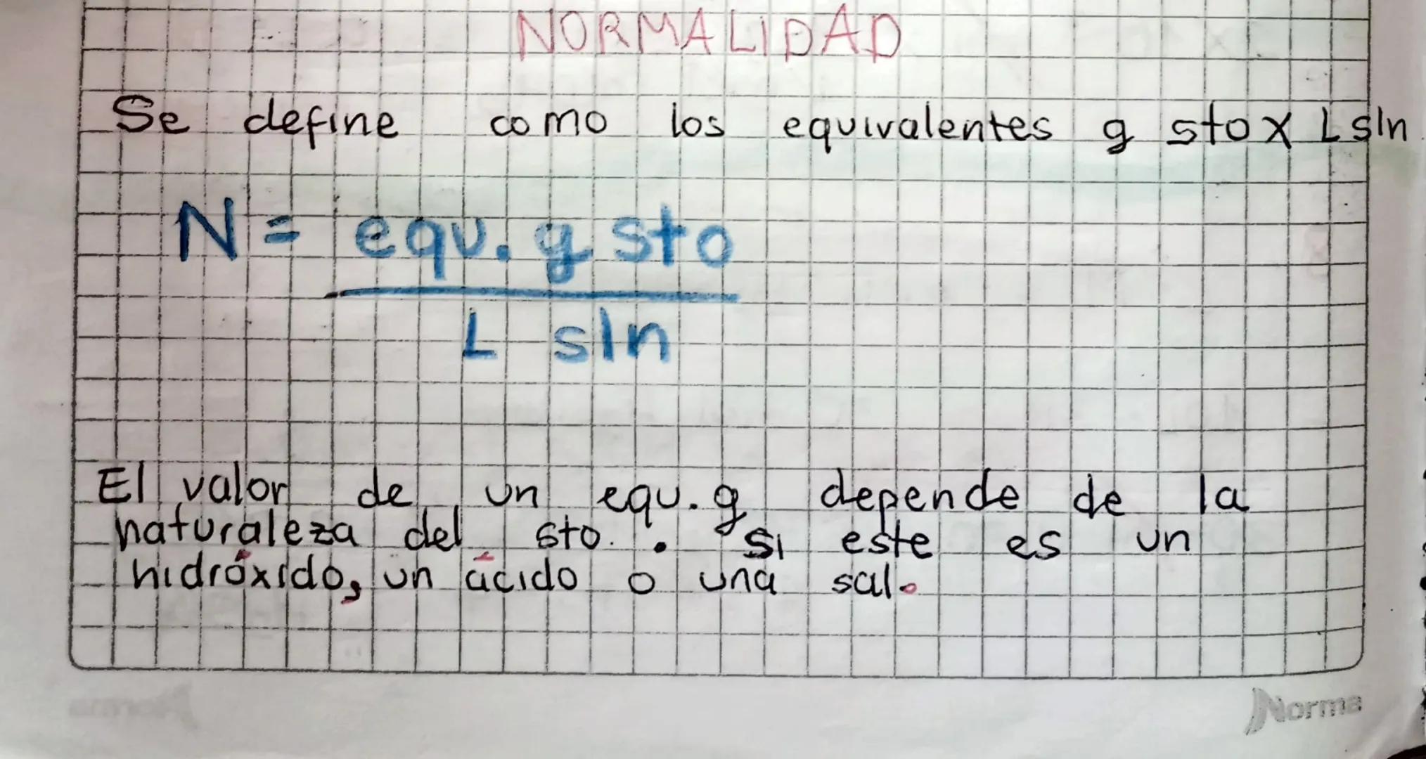 Se define
NORMALIDAD
со то los equivalentes & stox Lsin
N = equ. g sto
L sin
equ.g depende de
El valor de
naturaleza del
hidróxido, un ácido