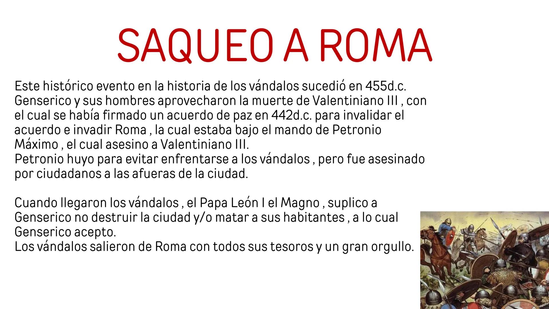 LOS VANDALOS ORIGEN
Eran un pueblo germano que se encontraba en las fronteras del Imperio
Romano y se destaco por su crueldad y sus métodos 