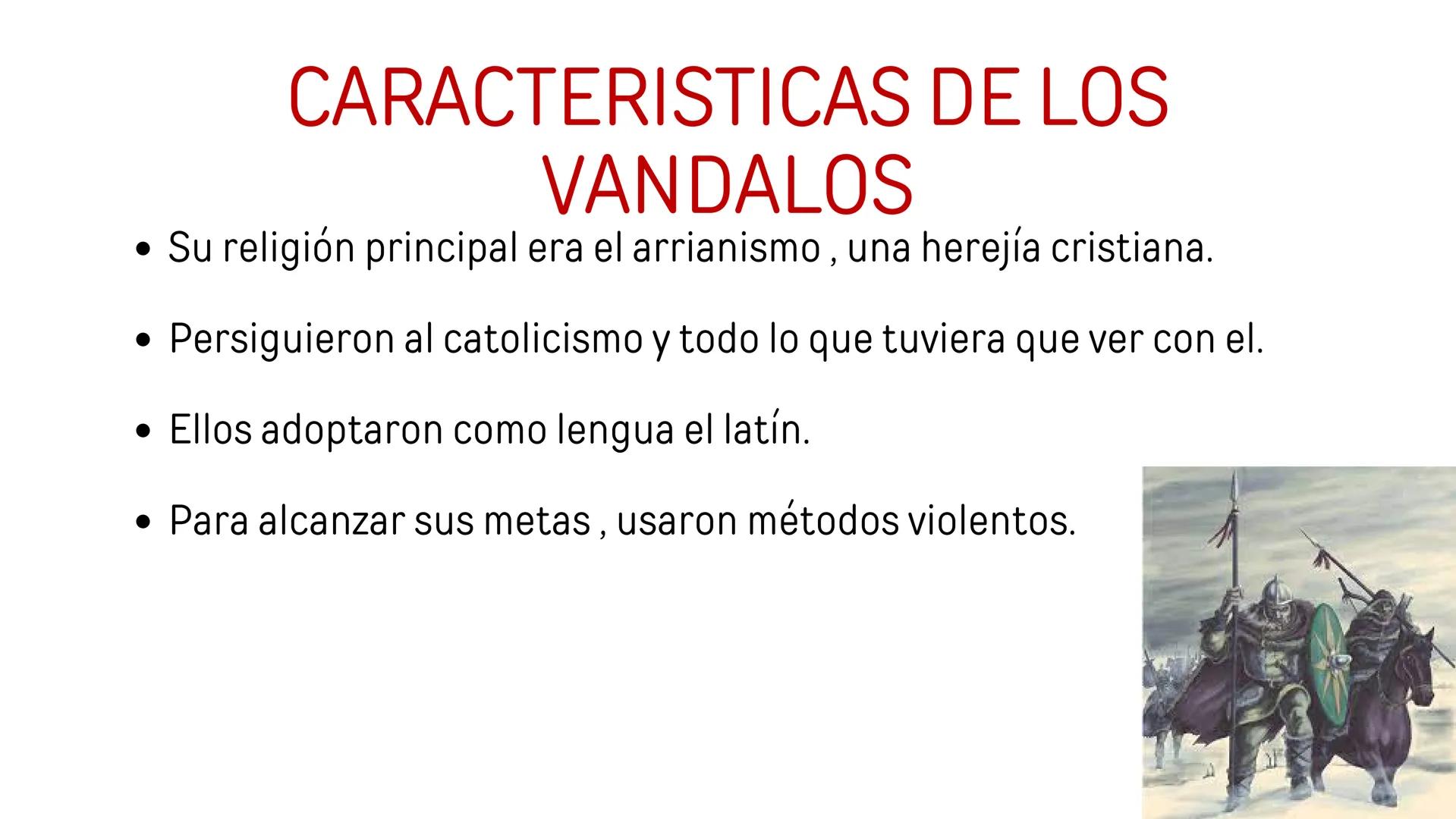 LOS VANDALOS ORIGEN
Eran un pueblo germano que se encontraba en las fronteras del Imperio
Romano y se destaco por su crueldad y sus métodos 