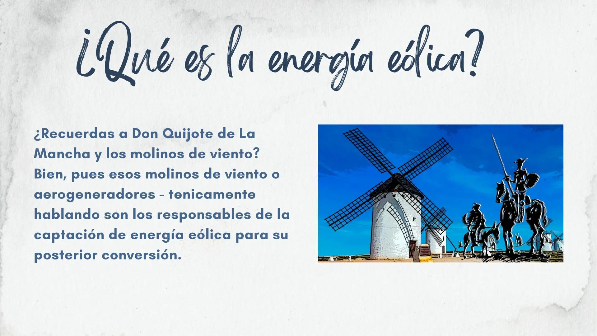 # Energía Eólica # ¿Qué es la energía eólica?

¿Recuerdas a Don Quijote de La
Mancha y los molinos de viento?
Bien, pues esos molinos de vie
