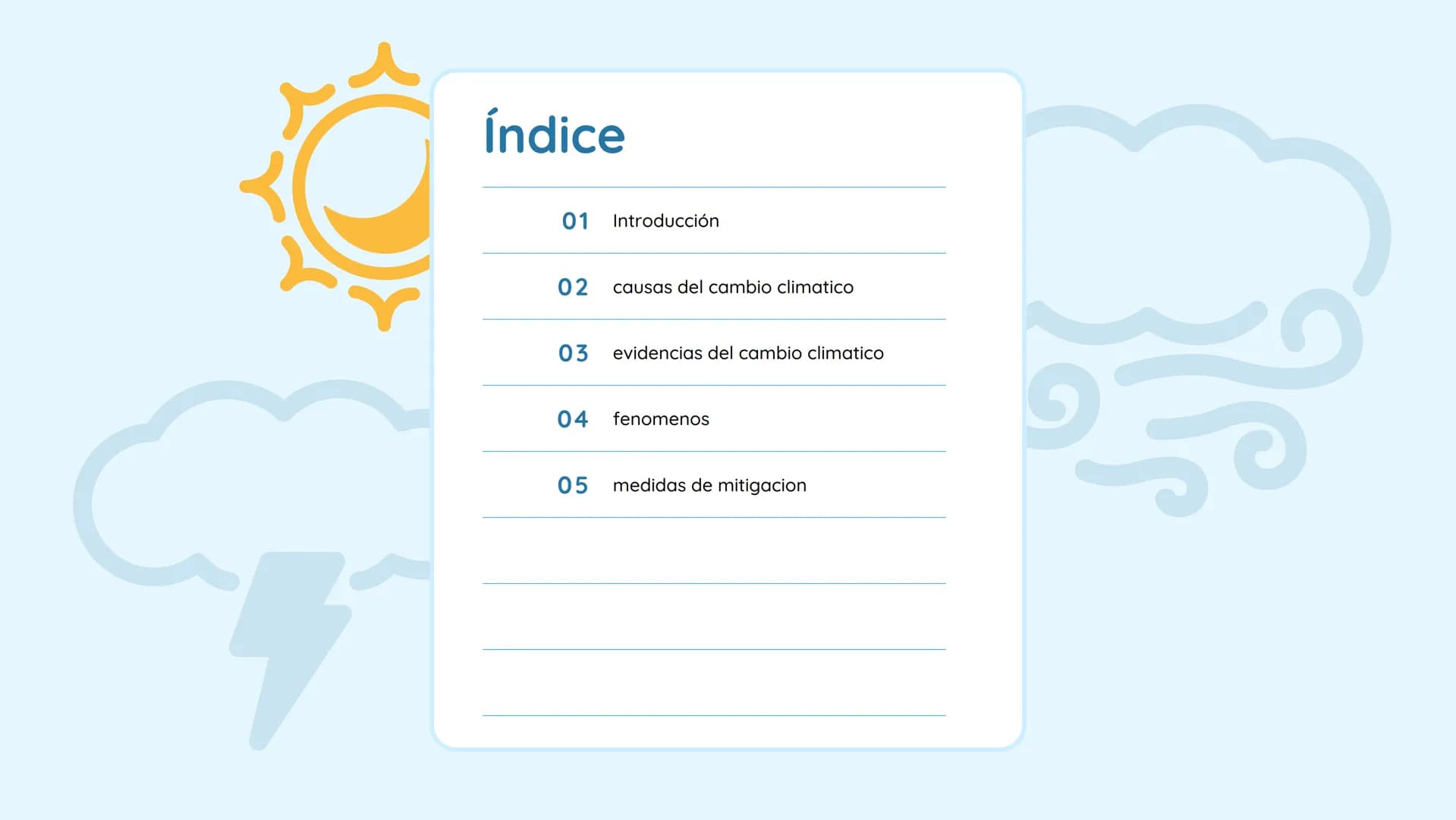 ی
Cambio climatico Índice
01 Introducción
02
causas del cambio climatico
03
evidencias del cambio climatico
04
fenomenos
05
medidas de mitig