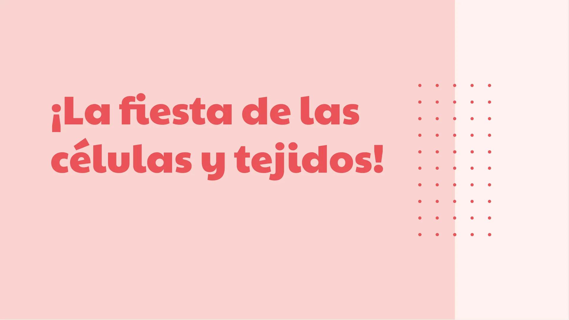 ¡La fiesta de las
células y tejidos! ¡Bienvenidos a la fiesta!
¡Prepárense para un viaje emocionante a través
del mundo de las células y tej
