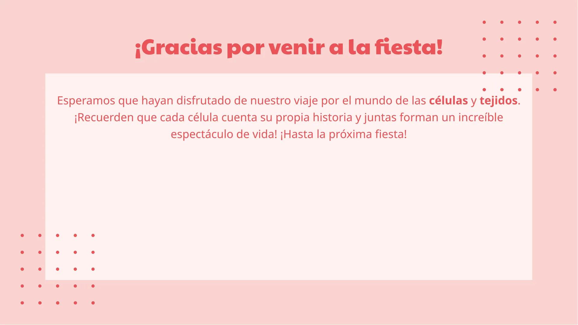 ¡La fiesta de las
células y tejidos! ¡Bienvenidos a la fiesta!
¡Prepárense para un viaje emocionante a través
del mundo de las células y tej