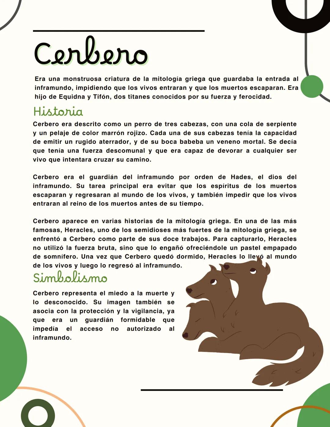 # Cerbero

Era una monstruosa criatura de la mitología griega que guardaba la entrada al
inframundo, impidiendo que los vivos entraran y que