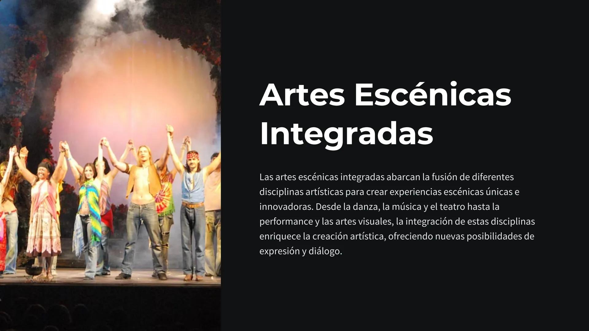 Artes Escénicas
Integradas
Las artes escénicas integradas abarcan la fusión de diferentes
disciplinas artísticas para crear experiencias esc