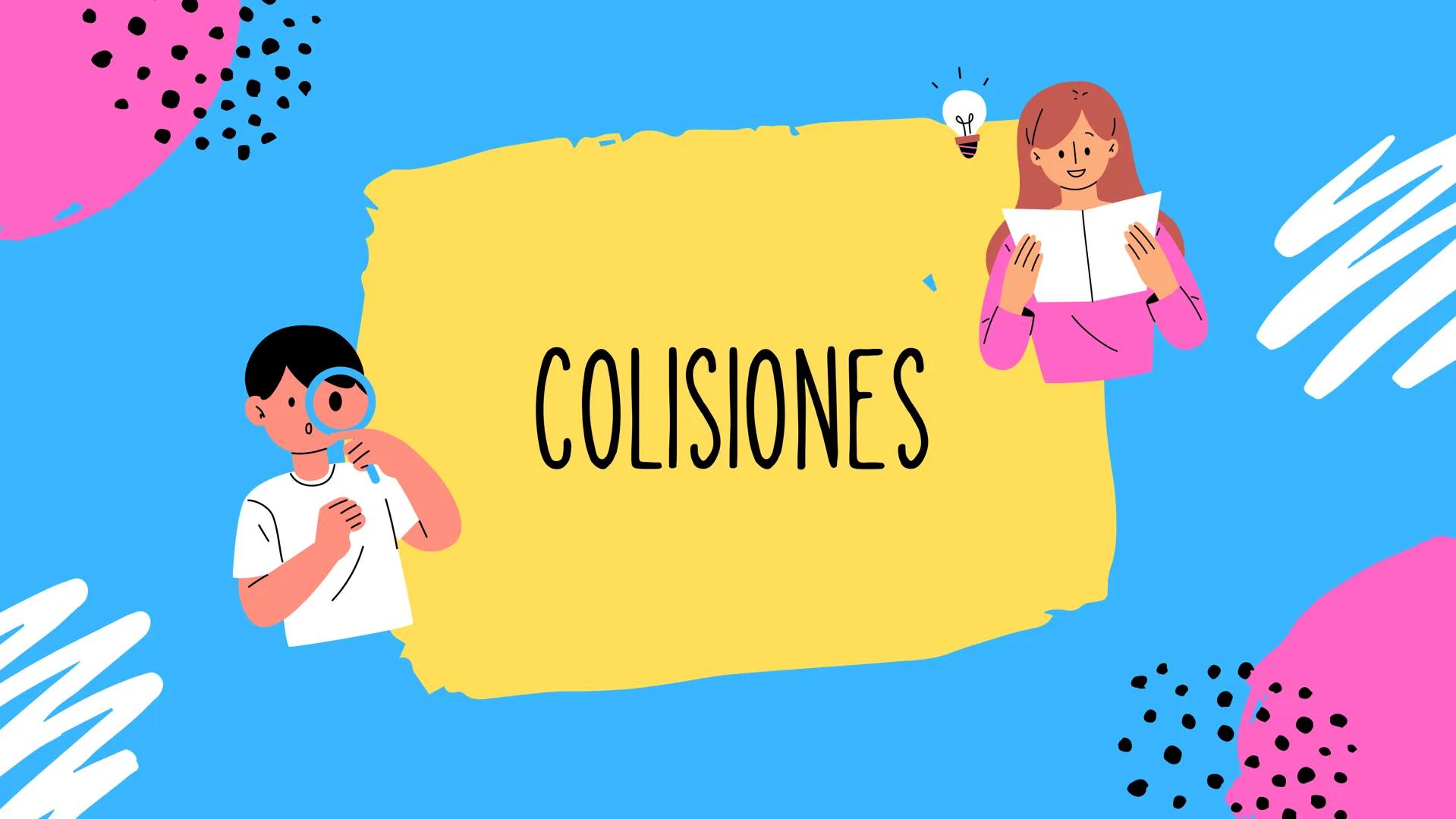 COLISIONES
Н 1. IDEAS PREVIAS
¿QUÉ ES UNA COLISIÓN?
¿CÓMO SE GENERA UNA COLISIÓN?
¿QUÉ IMAPCTO LLEVA UNA COLISIÓN?
-Una colisión es la inter