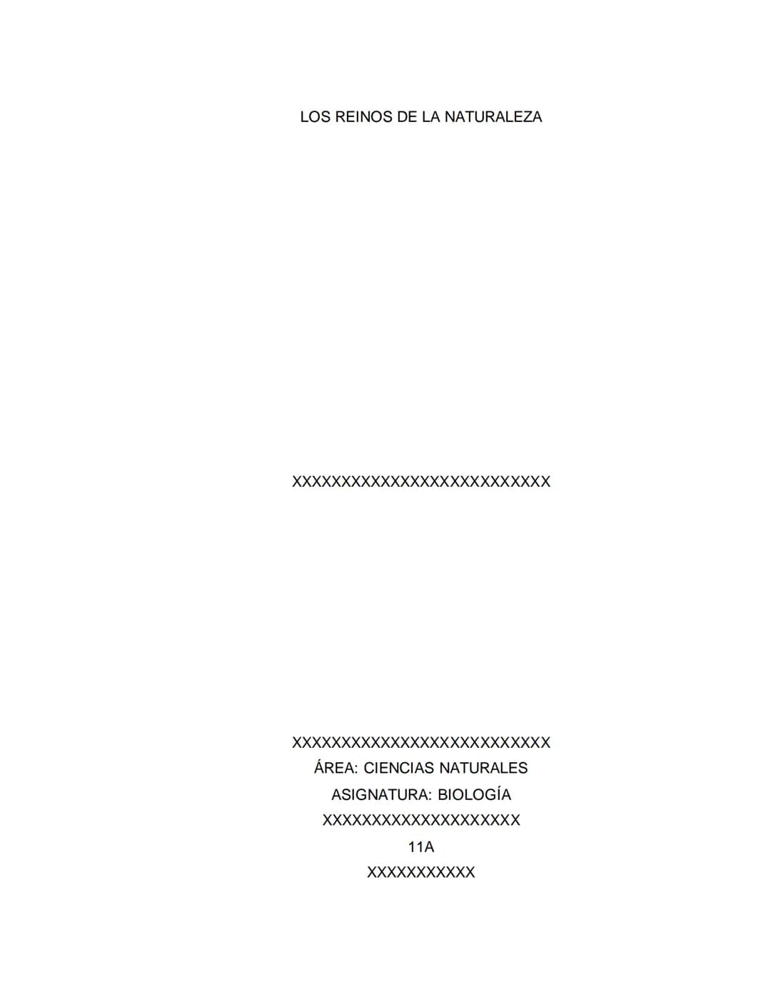 LOS REINOS DE LA NATURALEZA
XXXXXXXXXXX
XXXXXXXXXXXX
ÁREA: CIENCIAS NATURALES
ASIGNATURA: BIOLOGÍA
XXXXXXXXXXXXXXXXXXXX
11A
XXXXXXXXXXX
XXX 
