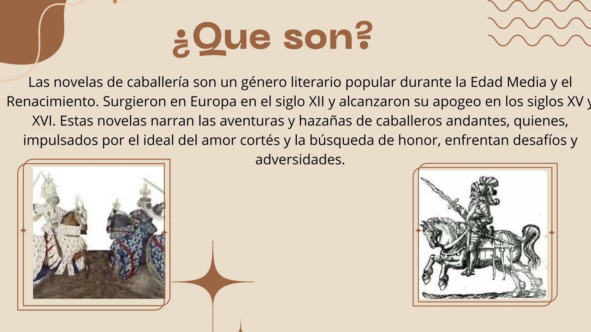 ¿Que son?
Las novelas de caballería son un género literario popular durante la Edad Media y el
Renacimiento. Surgieron en Europa en el siglo