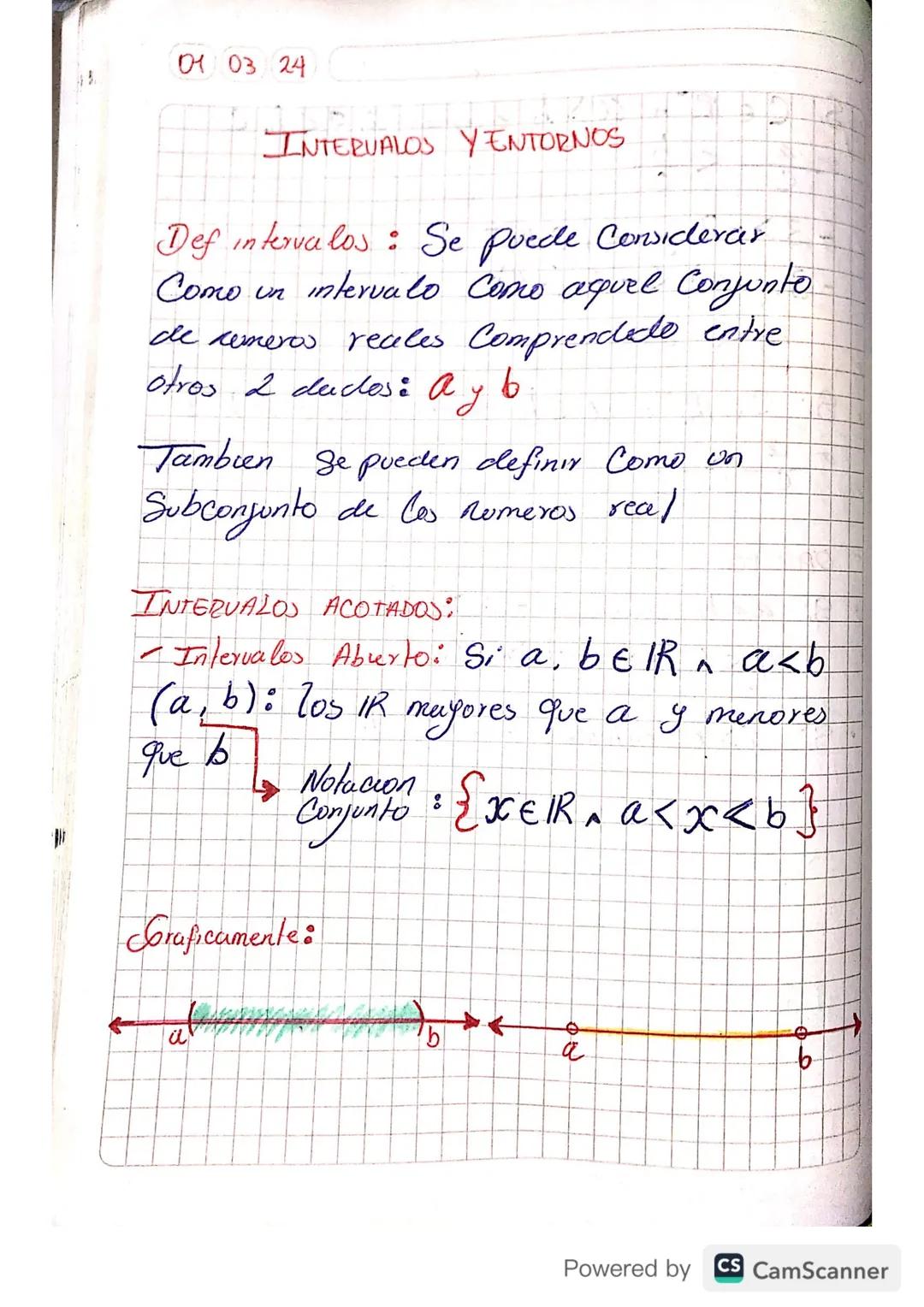 01 03 24

# INTERVALOS Y ENTORNOS

Def intervalos: Se puede Considerar
Como un intervalo Como aquel Conjunto
de cemeros reales Comprendedo e
