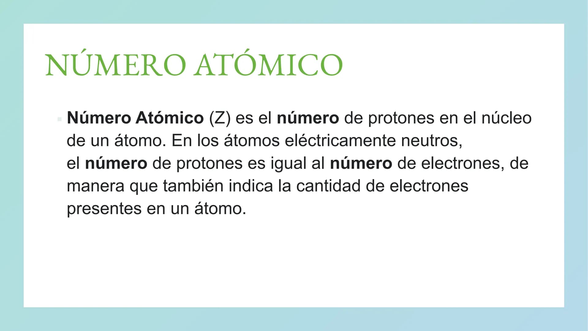 NÚMERO ATÓMICO Y
NÚMERO MÁSICO NÚMERO ATÓMICO
Número Atómico (Z) es el número de protones en el núcleo
de un átomo. En los átomos eléctricam