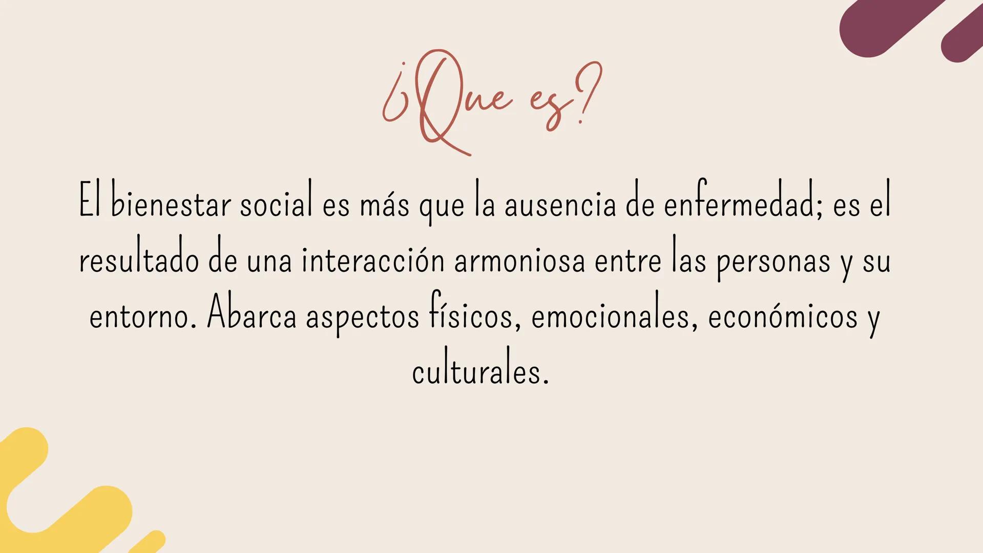 Bienestar
Social ¿Que es?

El bienestar social es más que la ausencia de enfermedad; es el
resultado de una interacción armoniosa entre las 