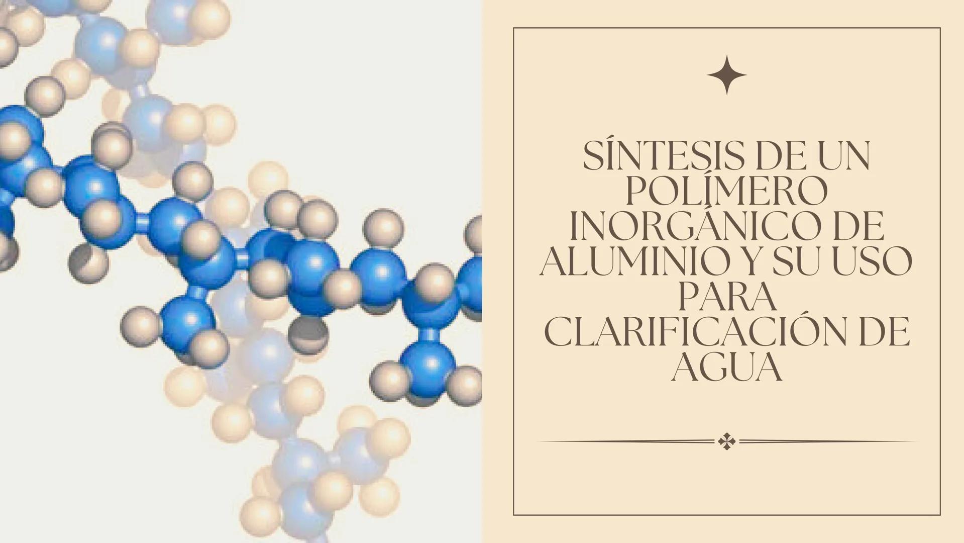 SÍNTESIS DE UN
POLÍMERO
INORGÁNICO DE
ALUMINIO Y SU USO
PARA
CLARIFICACIÓN DE
AGUA Introducción
El tratamiento de agua implica varias etapas
