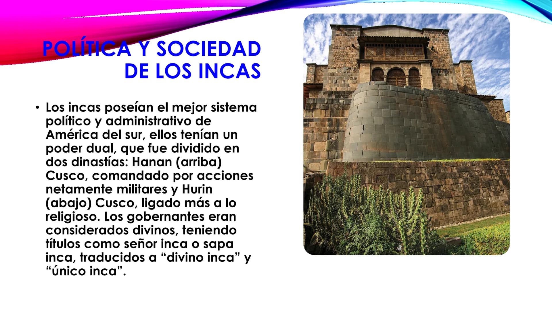 Los incas
7-2 ●
¿QUIÉNES FUERON
LOS INCAS?
fueron una civilización
que se desarrolló en
Sudamérica desde el siglo
13 hasta el siglo 16
aprox