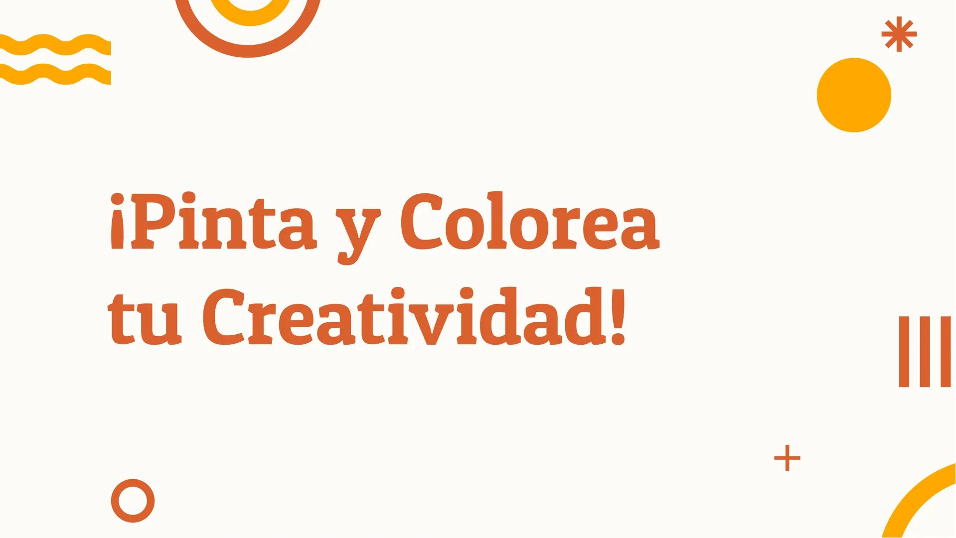 O
¡Pinta y Colorea
tu Creatividad!
+
III
* ¡Bienvenidos!
¡Descubre tu creatividad a través del arte! En este
taller aprenderás técnicas de p