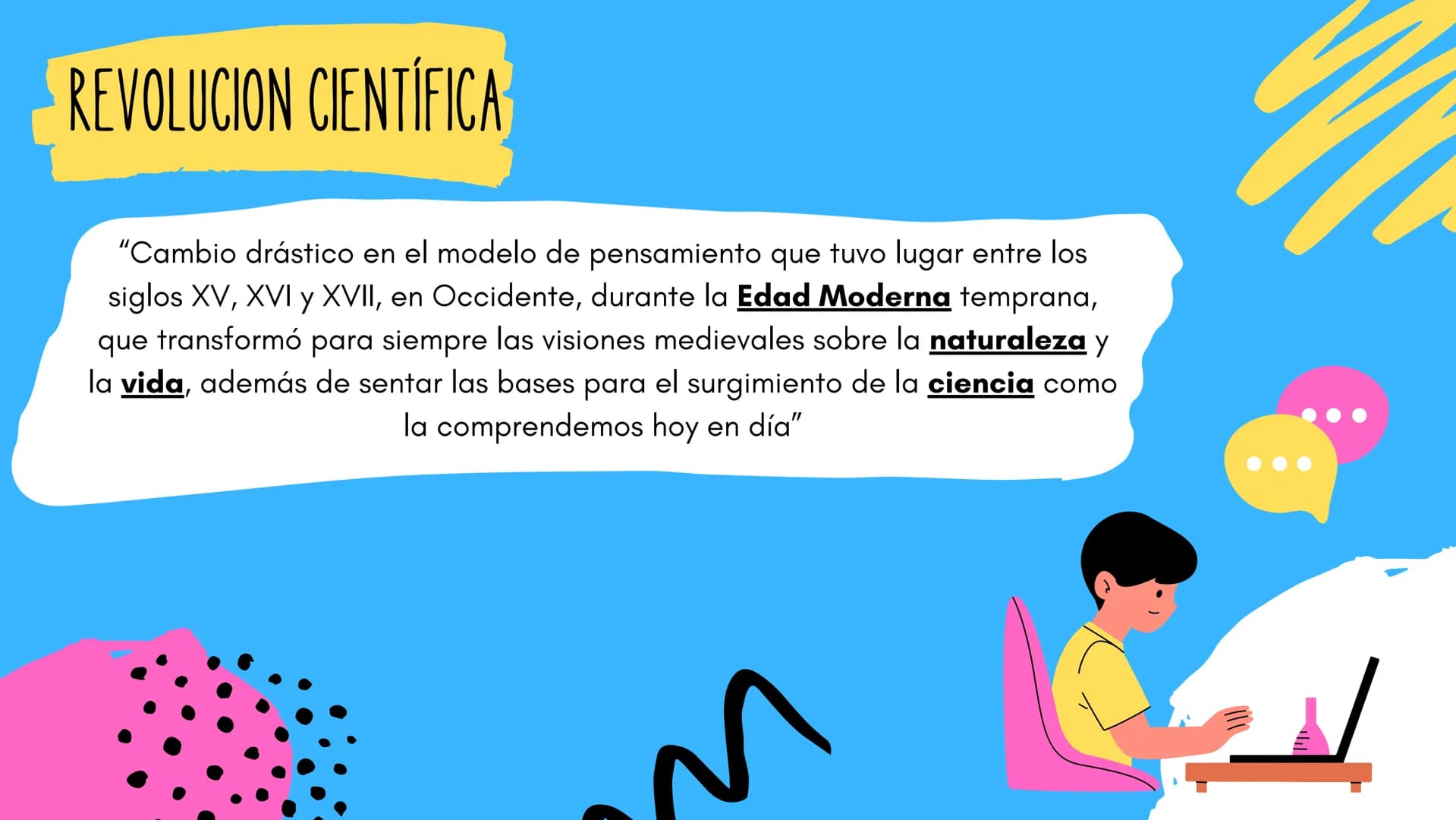 REVOLUCION CIENTÍFICA
"Cambio drástico en el modelo de pensamiento que tuvo lugar entre los
siglos XV, XVI y XVII, en Occidente, durante la 