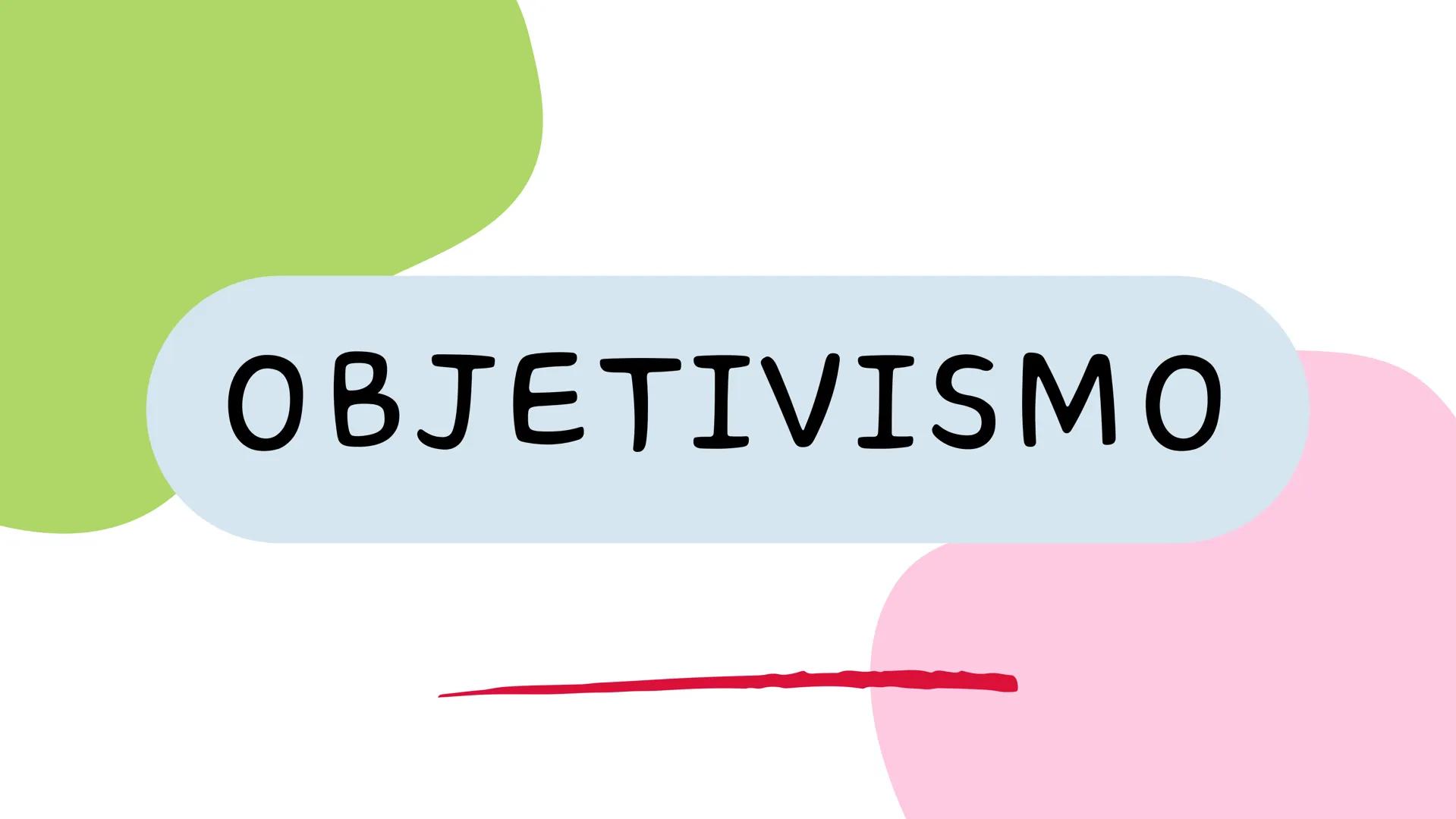 OBJETIVISMO Contenidos
1. ¿Qué es el objetivismo?
2.
Filosofía objetivista
3. Filósofos representativos
4.
5.
Datos curiosos
Referencias ¿Qu