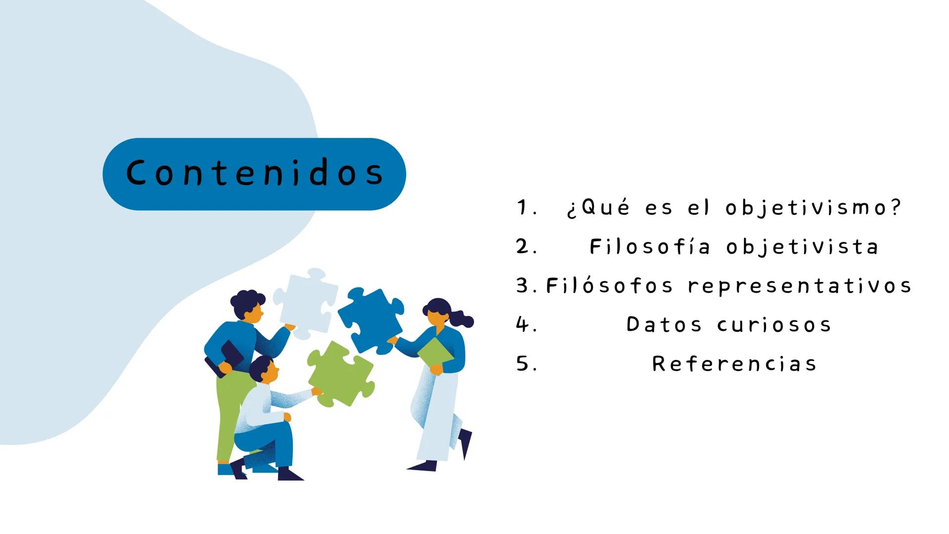 OBJETIVISMO Contenidos
1. ¿Qué es el objetivismo?
2.
Filosofía objetivista
3. Filósofos representativos
4.
5.
Datos curiosos
Referencias ¿Qu