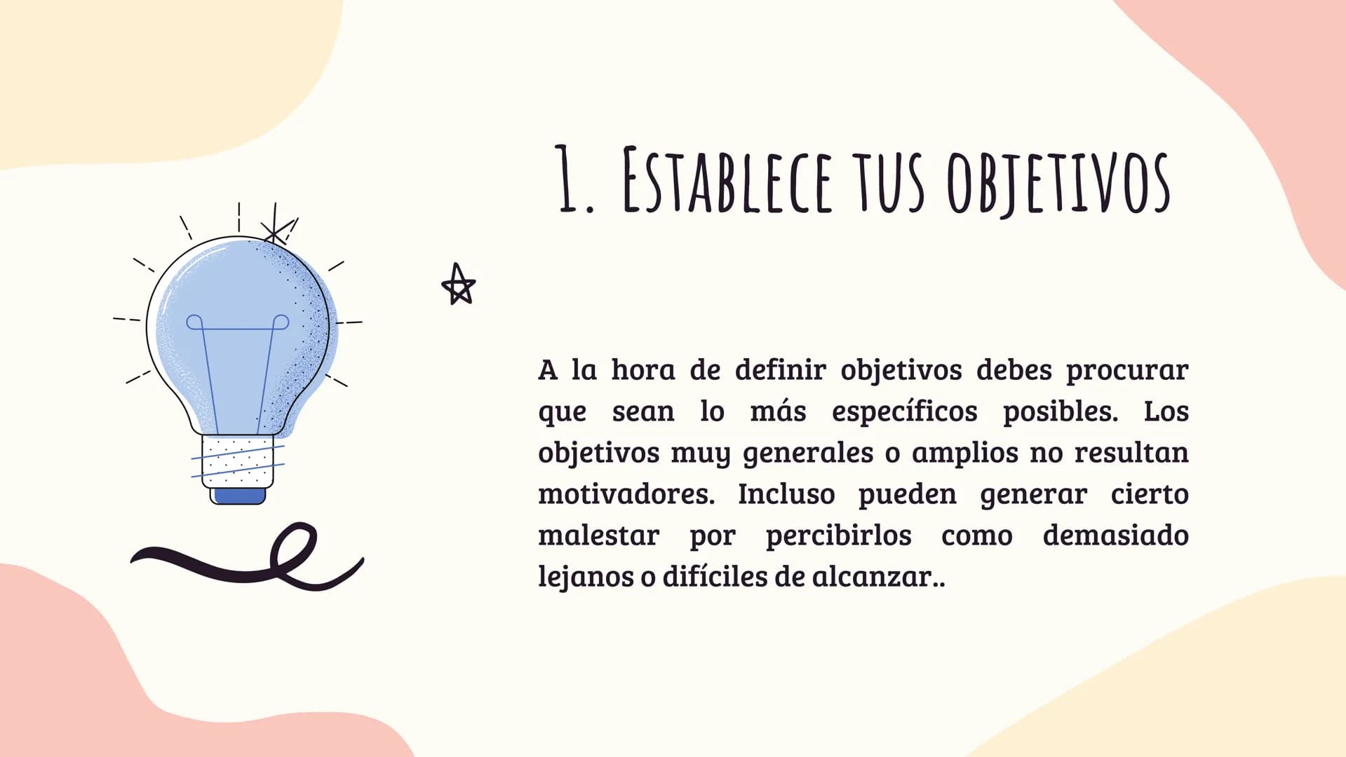 Como Vencer la
procrastinación
A
* в
1. ESTABLECE TUS OBJETIVOS
A la hora de definir objetivos debes procurar
que sean lo más específicos po