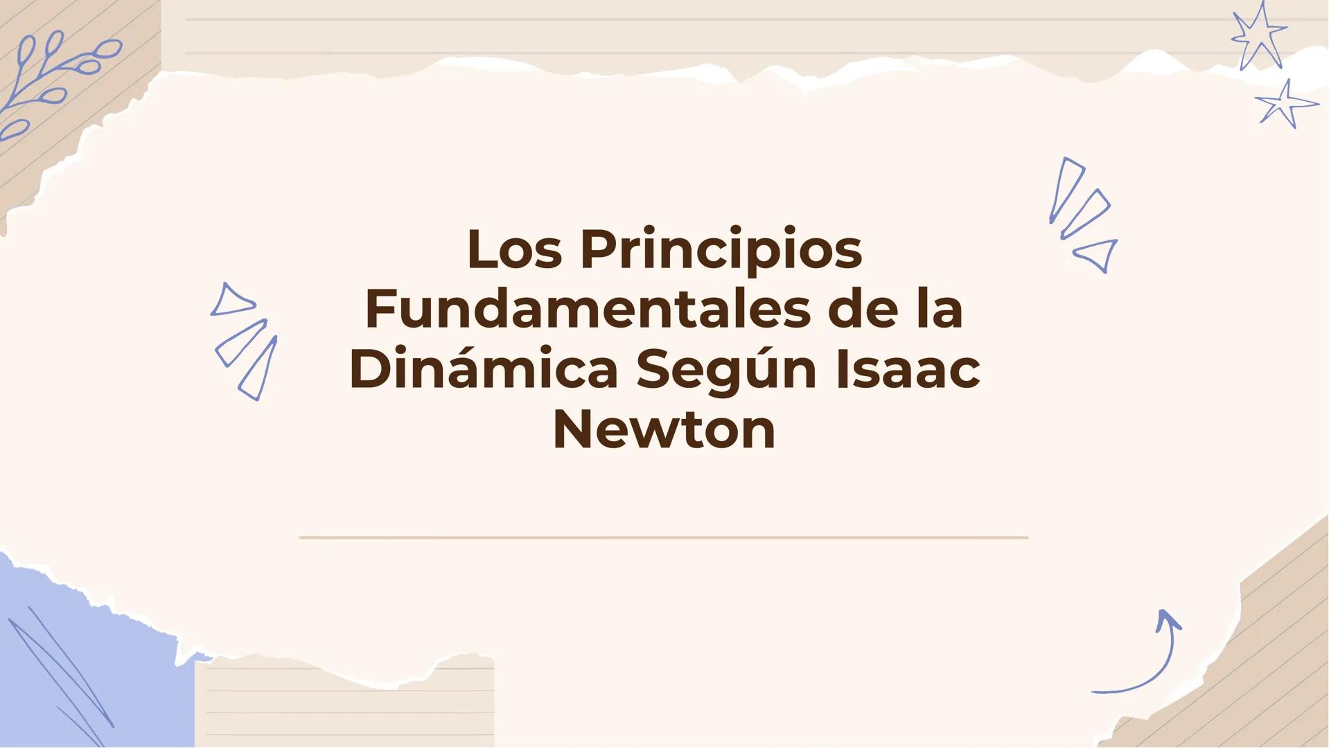 # Los Principios
## Fundamentales de la
## Dinámica Según Isaac
## Newton Introducción

En esta presentación se abordarán los
Principios Fun