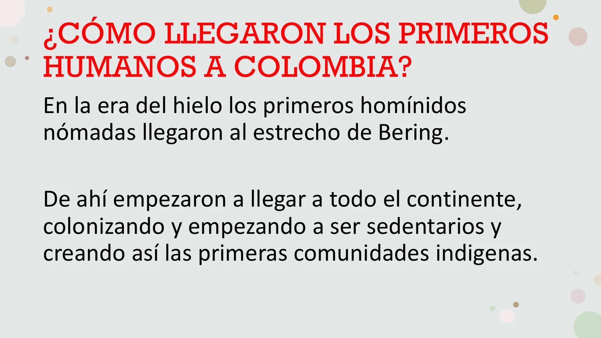 EL ORIGEN DELAS
EINIAS EN
COLOMB ¿CÓMO LLEGARON LOS PRIMEROS
HUMANOS A COLOMBIA?
En la era del hielo los primeros homínidos
nómadas llegaron