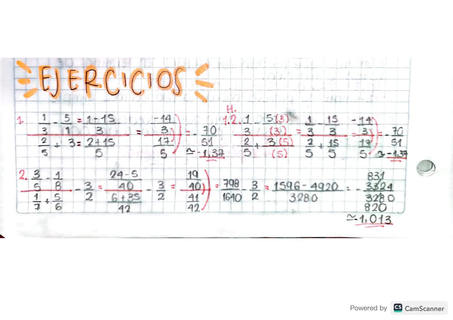 # EJERCICIOS

H.

1. $\frac{1}{3} + \frac{5}{2} = \frac{1-15}{5} = \frac{-14}{5}$ $\frac{1.2.1}{5} + \frac{5(3)}{3(3)} = \frac{1}{2} + \frac