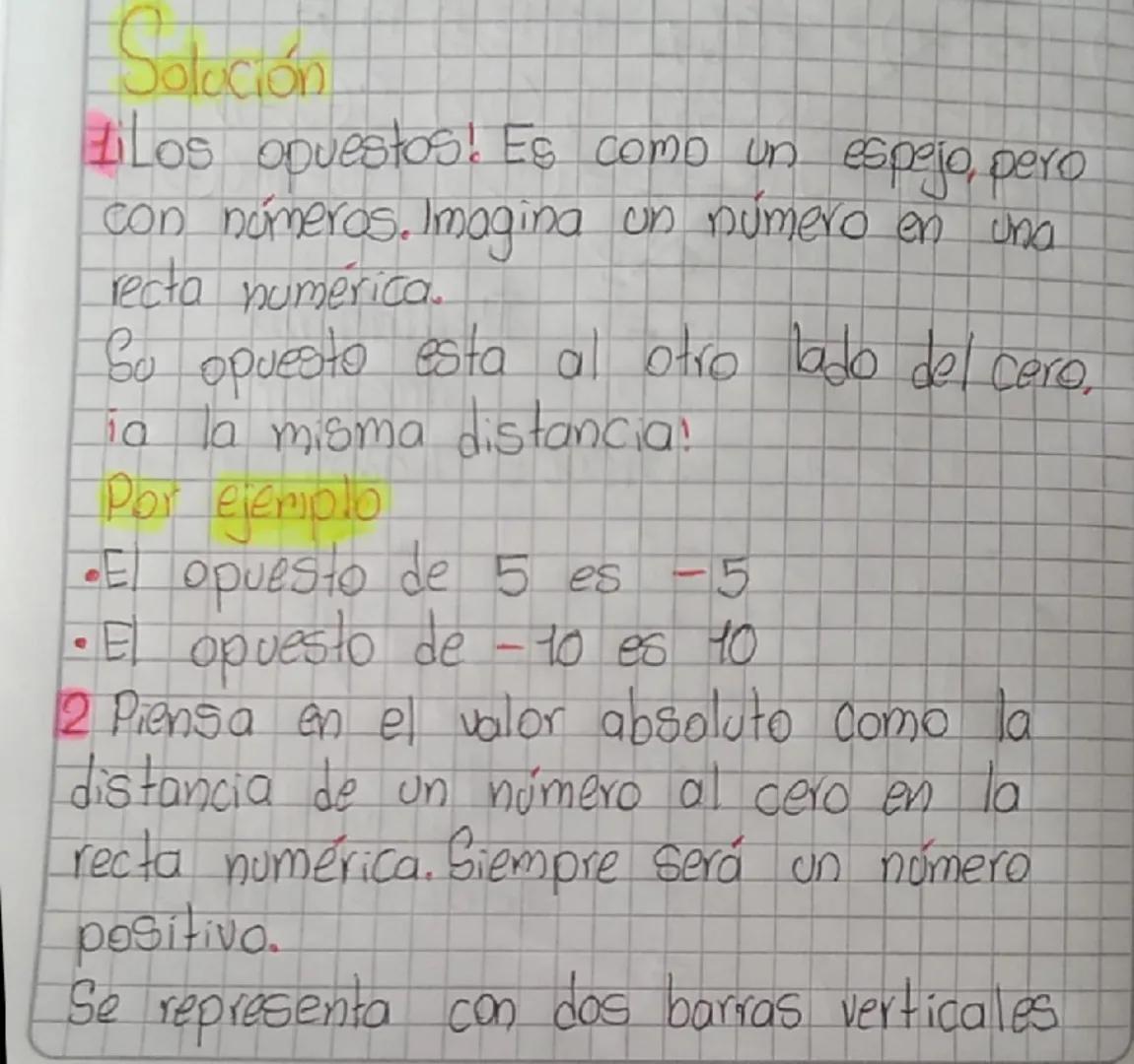 Solución

filos opuestos! Es como un espejo, pero
con nómeros. Imagina un número en una
recta numérica.
Su opuesto esta al otro lado del cer