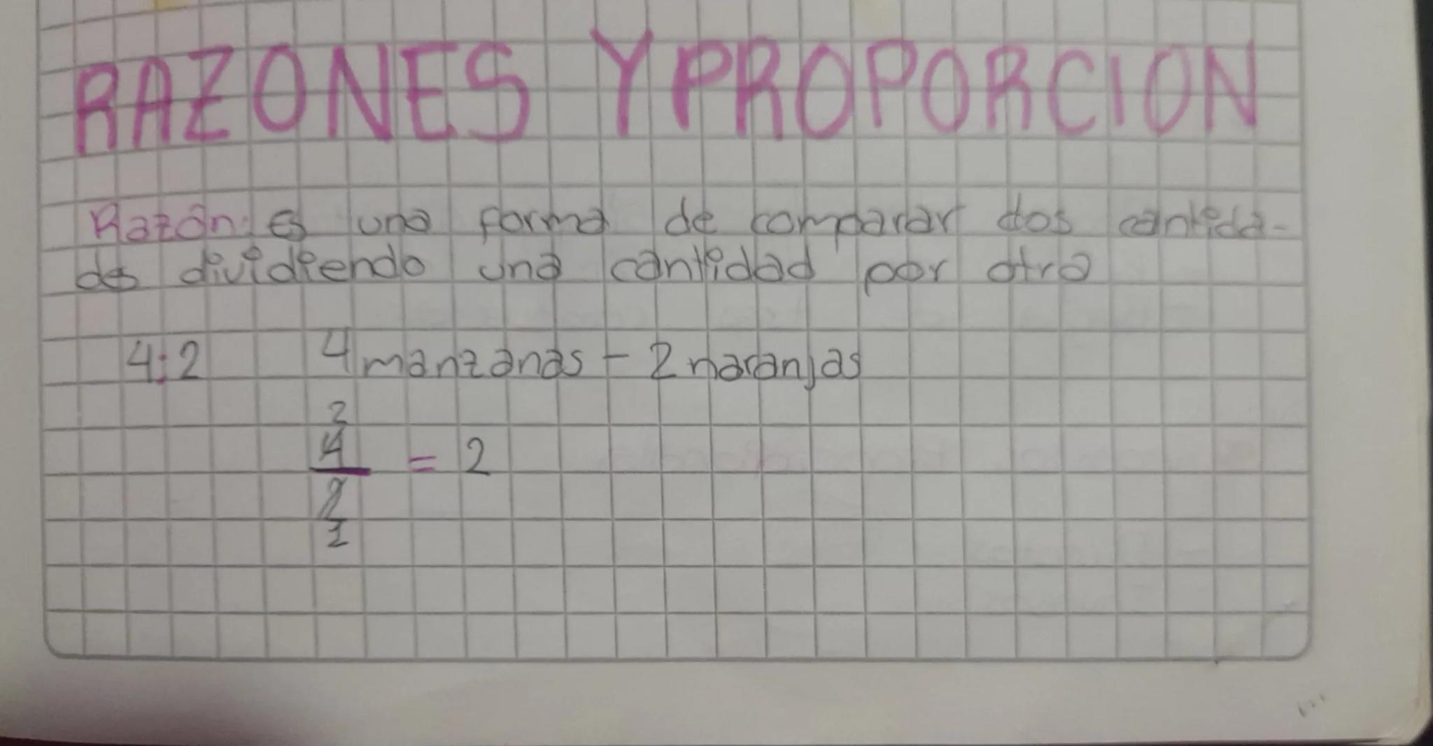RAZONES YPROPORCION

Razón: Es una forma de comparar dos cantida-
des dividiendo una cantidad por otra

4:2

4 manzanas - 2 naranjas.

$
\fr